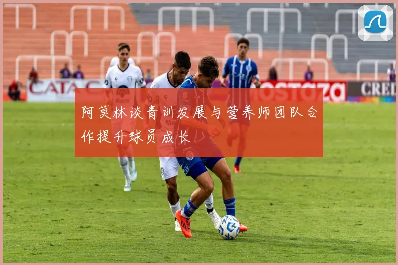 阿莫林谈青训发展与营养师团队合作提升球员成长