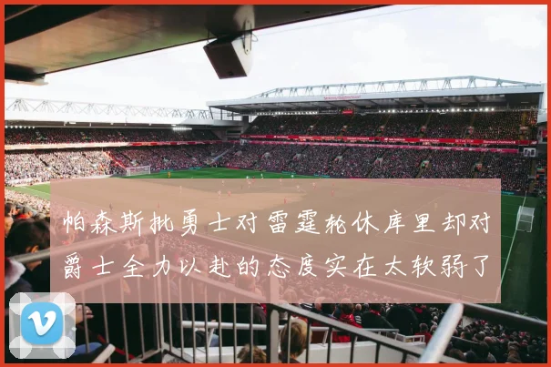 帕森斯批勇士对雷霆轮休库里却对爵士全力以赴的态度实在太软弱了