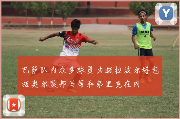 巴萨队内众多球员力挺拉波尔塔包括奥尔莫邦马蒂和弗里克在内