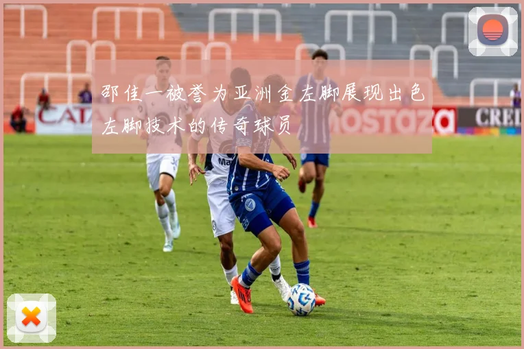 邵佳一被誉为亚洲金左脚展现出色左脚技术的传奇球员